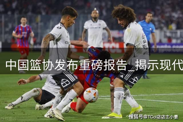 中国篮协发布重磅报告 揭示现代篮球五大核心变革趋势