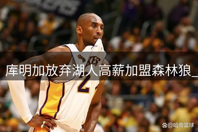 库明加放弃湖人高薪加盟森林狼 专家忧其投篮短板