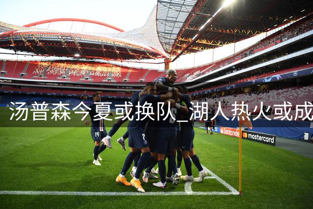 汤普森今夏或换队 湖人热火或成理想下家