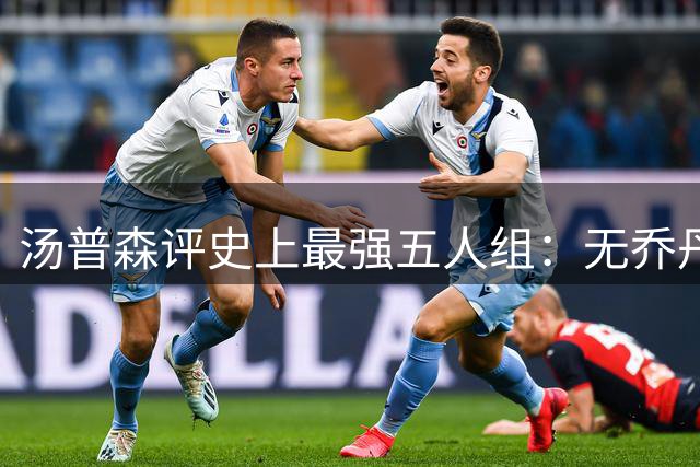 汤普森评史上最强五人组：无乔丹引热议