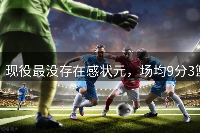 现役最没存在感状元，场均9分3篮板，20岁打成替补，大合同无望