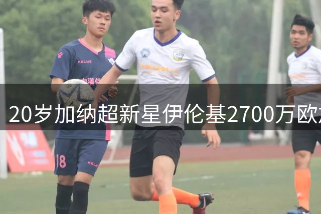 20岁加纳超新星伊伦基2700万欧加盟 考文垂刷新队史转会纪录